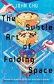 The Subtle Art of Folding Space John Chu 9781250425409