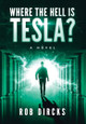 Where the Hell is Tesla? A Novel Robert Dircks 9781733017985