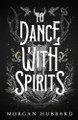 To Dance With Spirits Morgan Hubbard 9798986398143