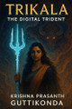 Trikala: The Digital Trident Krishna Prasanth Guttikonda 9798288065590