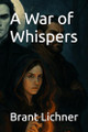 A War of Whispers Brant Lichner 9798288773754