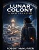 Lunar Colony: A New Frontier Robert McMurrer 9798244282597
