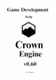 Game Development with Crown Engine v0.60: A Visual Guide to the Unit Editor, Animation State Machines, and Lua Scripting Eric Hunts 9798242423640