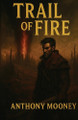 Trail of Fire Anthony Mooney 9798295412783