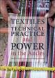 Textiles, Technical Practice and Power in the Andes Denise Arnold 9781909492080
