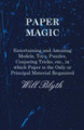 Paper magic - Entertaining and Amusing Models, Toys, Puzzles, Conjuring Tricks, etc., in which Paper is the Only or Principal Material Required by Will Blyth