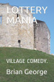 Lottery Mania: Village Comedy. Brian George 9781999743413