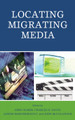 Locating Migrating Media Greg Elmer 9780739142417