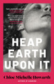 Heap Earth Upon It Chloe Michelle Howarth 9780857309051