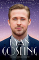 Ryan Gosling - The Biography Nick Johnstone 9781786064745