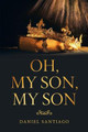 Oh, My Son, My Son Daniel Santiago 9781684707034
