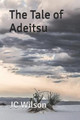 The Tale of Adeitsu by Jc Wilson