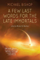 A Few Last Words for the Late Immortals by Michael Bishop