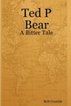 Ted P Bear - A Bitter Tale by Bob Coombs