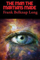 The Man the Martians Made Frank Belknap Long 9781515452478