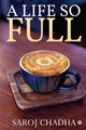 A Life So Full by Saroj Chadha