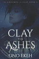 Clay to Ashes by Ono Ekeh