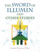 The Sword of Illumin and Other Stories by Annette Buchanan-Phillips