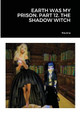 Earth Was My Prison. Part 12. the Shadow Witch by Ravena