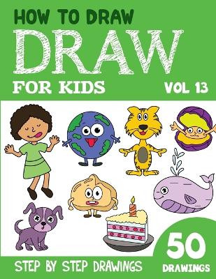 How to Draw for Kids: 50 Cute Step By Step Drawings (Vol 13) Sonia Rai ...