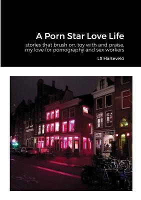 A Porn Star Love Life by Ls Harteveld - SciFier.com