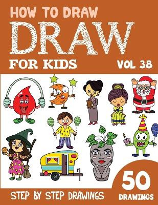 How to Draw for Kids: 50 Cute Step By Step Drawings (Vol 38) Sonia Rai ...