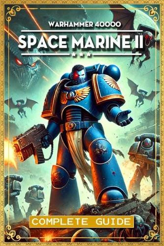 Warhammer 40000 Space Marine 2 Complete Guide by Camilla J Overgaard ...