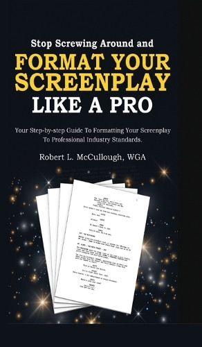 Stop Screwing Around and Format Your Screenplay Like a Pro: Your Step ...