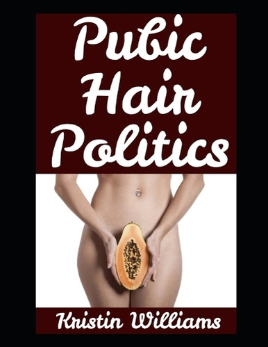 Pubic Hair Politics: One Woman's Naked Truth About Life, Laughs, and