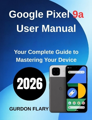 Google Pixel 9a User Manual: Your Complete Guide to Mastering Your ...