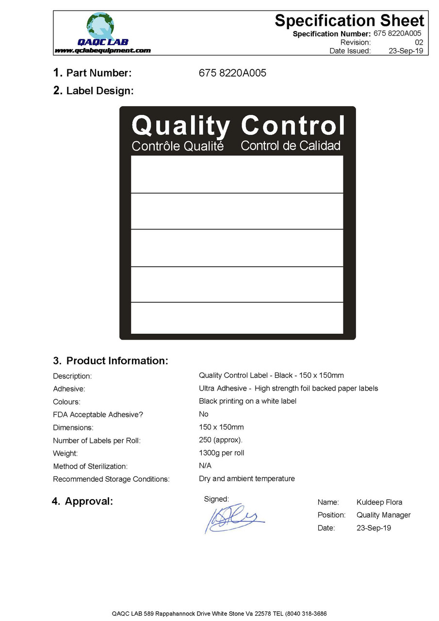 Description: Quality Control Label - Black - 150 x 150 mm
Adhesive: Ultra Adhesive - High strength foil backed paper labels
Colors: Black & White
FDA Acceptable Adhesive? No
Dimensions: 150 x 150 mm
Number of Labels per Roll: 250 (approx).
Weight: 1300 g per roll
Method of Sterilization: N/A
Recommended Storage Conditions Dry and ambient temperature