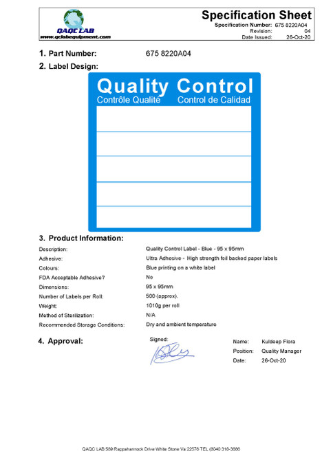 Description: Quality Control Label - Blue - 95 x 95mm
Adhesive: Ultra Adhesive - High strength foil backed paper labels
Colors: Blue printing on a white label
FDA Acceptable Adhesive? No
Dimensions: 95 x 95mm
Number of Labels per Roll: 500 (approx).
Weight: 1010g per roll
Method of Sterilization: N/A
Recommended Storage Conditions: Dry and ambient temperature
