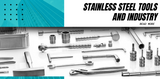 Benefits and uses of Stainless steel Tools for Industry 