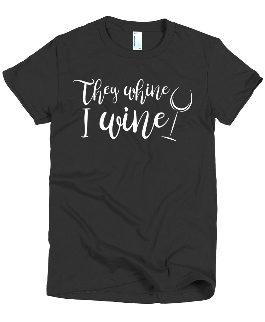 They Whine, I Wine Women\'s T-shirt - Mom Merch | T-Shirts