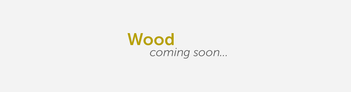 Wood Coming Soon