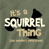 It's a Squirrel Thing T Shirt