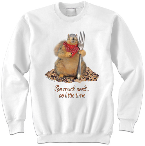 So Much Seed, So Little Time Squirrel Sweatshirt