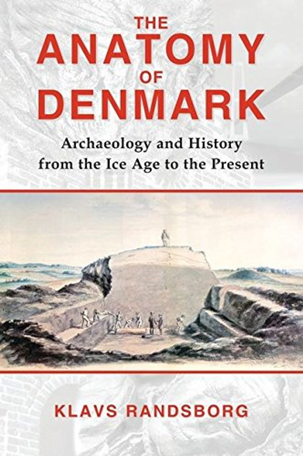 The Anatomy of Denmark: Archaeology and History from the Ice Age to AD 2000