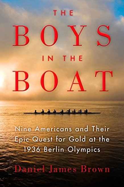 The Boys in the Boat: Nine Americans and Their Epic Quest for Gold at the 1936 Berlin Olympics
