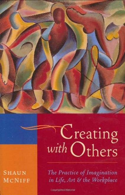 Creating with Others: The Practice of Imagination in Life, Art, and the Workplace