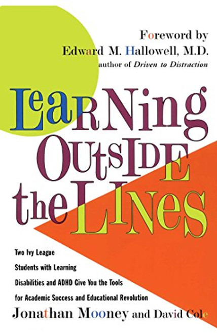 Learning Outside The Lines: Two Ivy League Students with Learning Disabilities and ADHD Give You the Tools for Academic Success and Educational Revolution