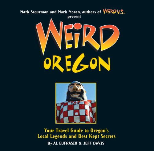 Weird Oregon: Your Travel Guide to Oregon's Local Legends and Best Kept Secrets Weird Oregon: Your Travel Guide to Oregon's Local Legends and Best Kept Secrets