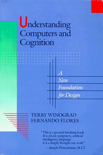 Understanding Computers and Cognition: A New Foundation for Design
