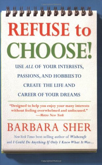 Refuse to Choose!: Use All of Your Interests, Passions, and Hobbies to Create the Life and Career of Your Dreams