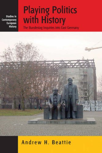 Playing Politics with History: The Bundestag Inquiries into East Germany (Contemporary European History)