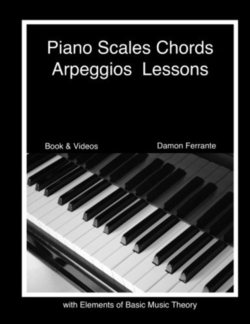 Piano Scales, Chords & Arpeggios Lessons with Elements of Basic Music Theory: Fun, Step-By-Step Guide for Beginner to Advanced Levels(Book & Streaming Video)