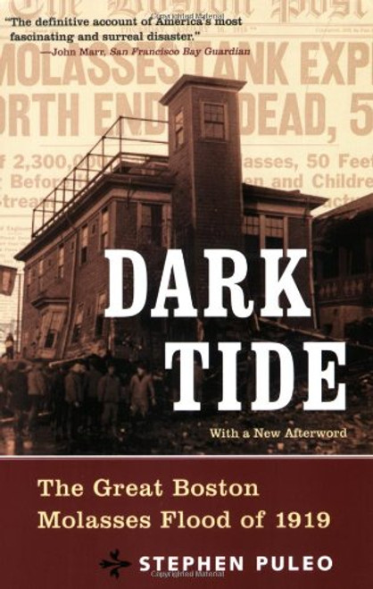 Dark Tide: The Great Boston Molasses Flood of 1919 Dark Tide: The Great Boston Molasses Flood of 1919
