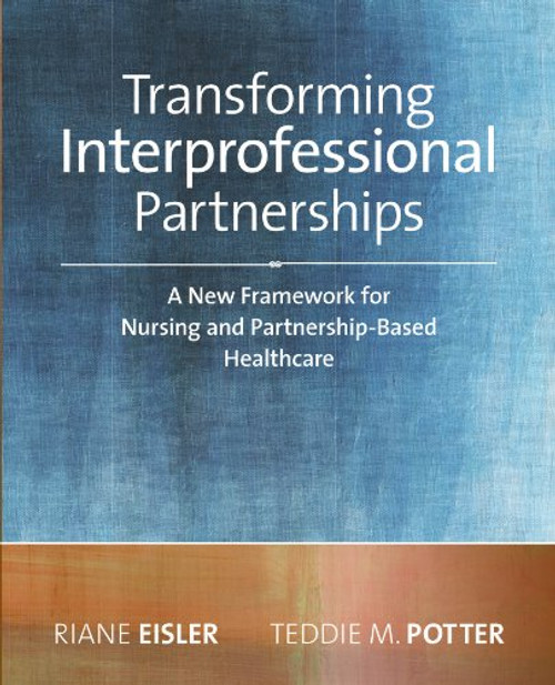 2014 AJN Award Recipient Transforming Interprofessional Partnerships: A New Framework for Nursing and Partnership-Based Health Care