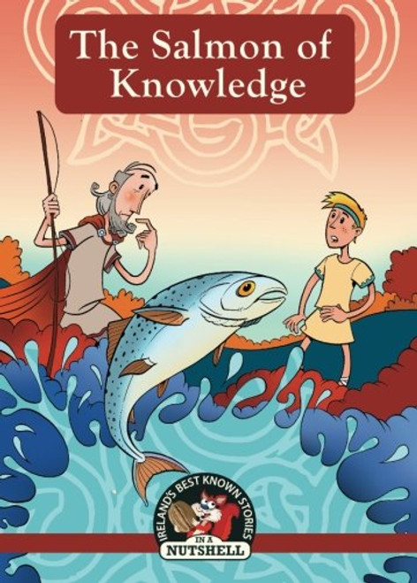 The Salmon Of Knowledge (Ireland's Best known Stories In A Nutshell) (Volume 4)