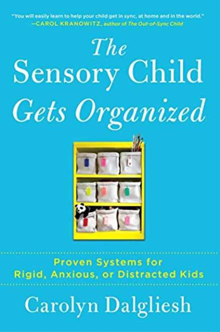 The Sensory Child Gets Organized: Proven Systems for Rigid, Anxious, or Distracted Kids